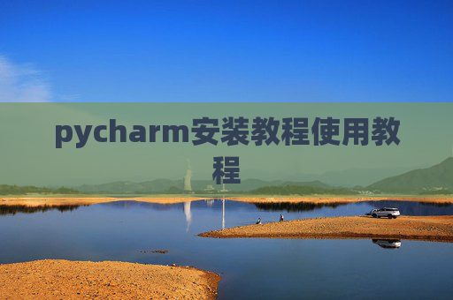pycharm安装教程使用教程 pycharm安装教程使用教程